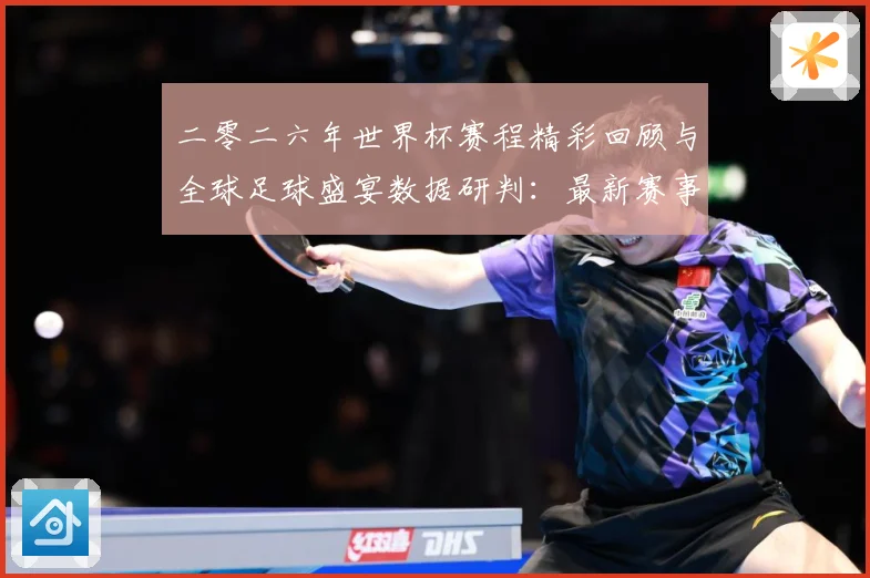 二零二六年世界杯赛程精彩回顾与全球足球盛宴数据研判：最新赛事动态与深度分析