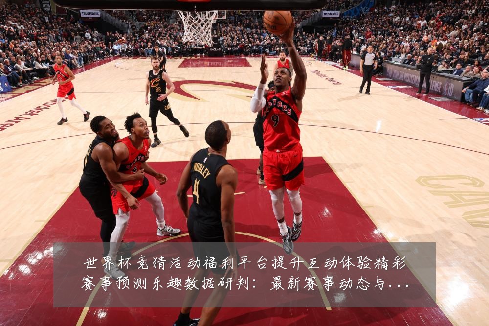 世界杯竞猜活动福利平台提升互动体验精彩赛事预测乐趣数据研判:最新赛事动态与深度分析
